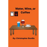 Water, Wine, or Coffee
