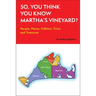 So, You Think You Know Martha's Vineyard?: People, Places, Folklore, Trivia and Treasures