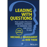 Leading with Questions: How Leaders Discover Powerful Answers by Knowing How and What to Ask