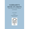 Fairbairn's Book of Crests of the Families of Great Britain and Ireland. Fourth Edition Revised and Enlarged. In Two Volumes. Volume I
