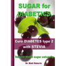 SUGAR for DIABETICS - Cure DIABETES type 2 with STEVIA: Reduce blood sugar naturally