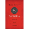 In, But Not of Revised and Updated: A Guide to Christian Ambition and the Desire to Influence the World