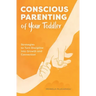 Conscious Parenting of Your Toddler: Strategies to Turn Discipline Into Growth and Connection