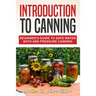 Introduction to Canning: Beginner's Guide to Safe Water Bath and Pressure Canning