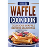 Waffle Cookbook: Delicious Waffle Recipes Made Easy