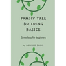 Family Tree Building Basics: A Book for Beginners