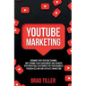 Youtube Marketing: Growing Your YouTube Channel And Turning Your Subscribers And Viewers Into Profitable Customers For Your Business Thro