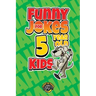 Funny Jokes for 5 Year Old Kids: 100+ Crazy Jokes That Will Make You Laugh Out Loud!