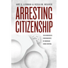 Arresting Citizenship: The Democratic Consequences of American Crime Control