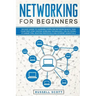 Networking for Beginners: An Easy Guide to Learning Computer Network Basics. Take Your First Step, Master Wireless Technology, the OSI Model, IP