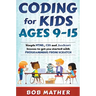 Coding for Kids Ages 9-15: Simple HTML, CSS and JavaScript lessons to get you started with Programming from Scratch