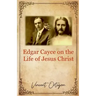 Edgar Cayce on the Life of Jesus Christ