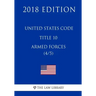 United States Code - Title 10 - Armed Forces (4/5) (2018 Edition)