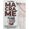 Macramè: Step-By-Step Tutorials to Make Your Modern Décor for Your Home + 99 Illustrated Projects and Patterns for Beginners