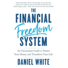 The Financial Freedom System: An Uncommon Guide to Master Your Money and Transform Your Life