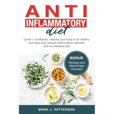 Anti Inflammatory Diet: Guide + Cookbook: cleanse your body in an healthy and easy way, reduce inflammation naturally with the Alkaline Diet.