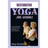 Restorative Yoga for Seniors: A Calming Method to Relieve Anxiety, Recharge, and Achieve Balance