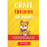 Crate Training for Puppies: How to Crate Train Your Puppy Easily in Just 3