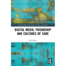 Digital Media, Friendship and Cultures of Care