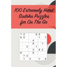 100 Extremely Hard Sudoku Puzzles for On The Go: Suitable for Sudoku Experts / Great for Traveling /Includes Solutions