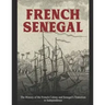 French Senegal: The History of the French Colony and Senegal's Transition to Independence