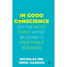 In Good Conscience: Do the Right Thing While Building a Profitable Business
