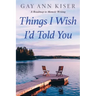 Things I Wish I'd Told You: Practical Guide to Memoir Writing