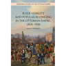 Ruler Visibility and Popular Belonging in the Ottoman Empire, 1808-1908