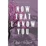 Now That I Know You