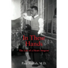 In These Hands: The Life of a Heart Surgeon