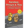 Alcohol, Drugs & You: A Young Person's Guide to Avoiding Addiction