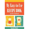 My Easy-To-Use Recipe Book: Blank Cookbook