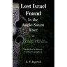 Lost Israel Found In the Anglo-Saxon Race: The Promises made to Abraham, to Isaac, and to Jacob, all fulfilled in the Anglo-Saxon Race.