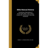 Bible Natural History: Containing a Description of Quadrupeds, Birds, Trees, Plants, Insects, Etc. Mentioned in the Holy Scriptures
