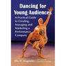 Dancing for Young Audiences: A Practical Guide to Creating, Managing and Marketing a Performance Company