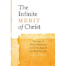 The Infinite Merit of Christ: The Glory of Christ's Obedience in the Theology of Jonathan Edwards