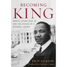 Becoming King: Martin Luther King Jr. and the Making of a National Leader