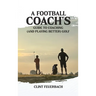 A Football Coach's Guide to Coaching (and Playing Better) Golf