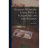 Russian Wonder Tales With a Foreword on the Russian