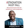 #Stagnation Must Fall: 100 practical lessons that will activate your career progression