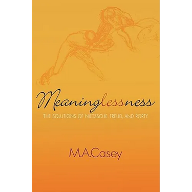 Meaninglessness: The Solutions of Nietzsche, Freud, and Rorty