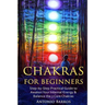 Chakras For Beginners: Step-by-Step Practical Guide to Awaken Your Internal Energy & Balance the 7 Core Chakras