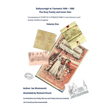 "Ballycurragh to Tasmania 1649 - 1868" Grey Family and Innes Clan . Volume One