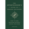 The Overthinker's Guide to Making Decisions: How to Make Decisions Without Losing Your Mind