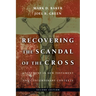 Recovering the Scandal of the Cross: Atonement in New Testament and Contemporary Contexts