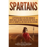 Spartans: A Captivating Guide to the Fierce Warriors of Ancient Greece, Including Spartan Military Tactics, the Battle of Thermopylae, How Sparta Was