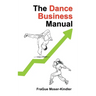 The Dance Business Manual: A Complete Guide to Building a Sustainable Dance Career