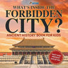 What's Inside the Forbidden City? Ancient History Book for Kids Past and Present Societies
