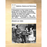 A Dissertation on the Motion of the Blood, and on the Effects of Bleeding. Verified by Experiments Made on Living Animals. to Which Are Added, Observa