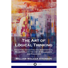 The Art of Logical Thinking: Inductive, Deductive and Hypothetical Reasoning and the Use of Syllogisms and Fallacies